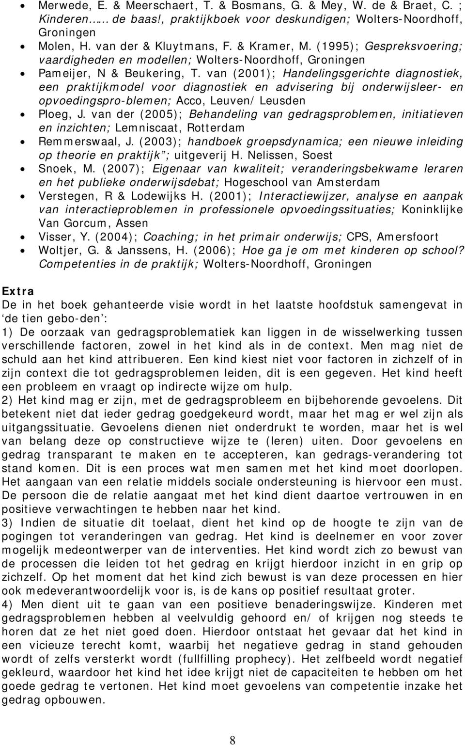 van (2001); Handelingsgerichte diagnostiek, een praktijkmodel voor diagnostiek en advisering bij onderwijsleer- en opvoedingspro-blemen; Acco, Leuven/ Leusden Ploeg, J.