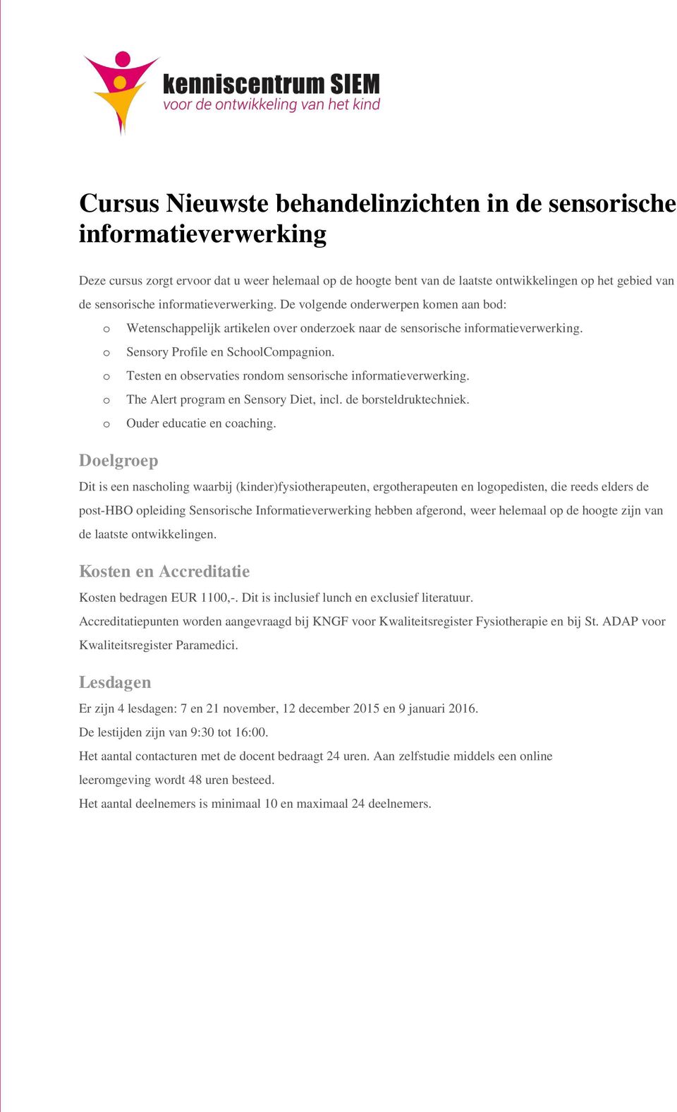 o Testen en observaties rondom sensorische informatieverwerking. o The Alert program en Sensory Diet, incl. de borsteldruktechniek. o Ouder educatie en coaching.