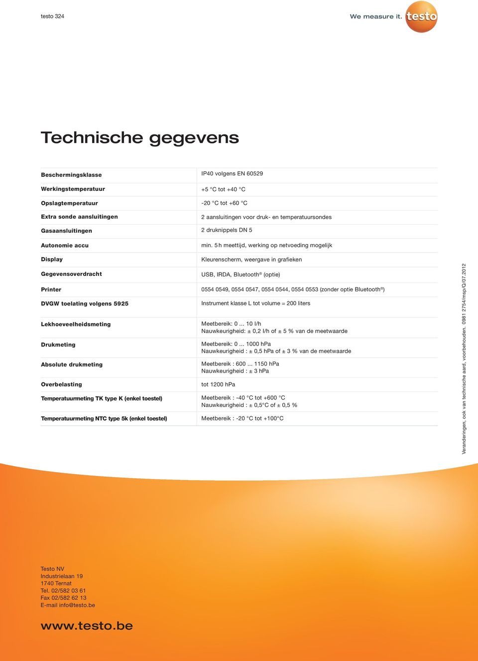 5 h meettijd, werking op netvoeding mogelijk Kleurenscherm, weergave in grafieken Gegevensoverdracht USB, IRDA, Bluetooth (optie) Printer 0554 0549, 0554 0547, 0554 0544, 0554 0553 (zonder optie