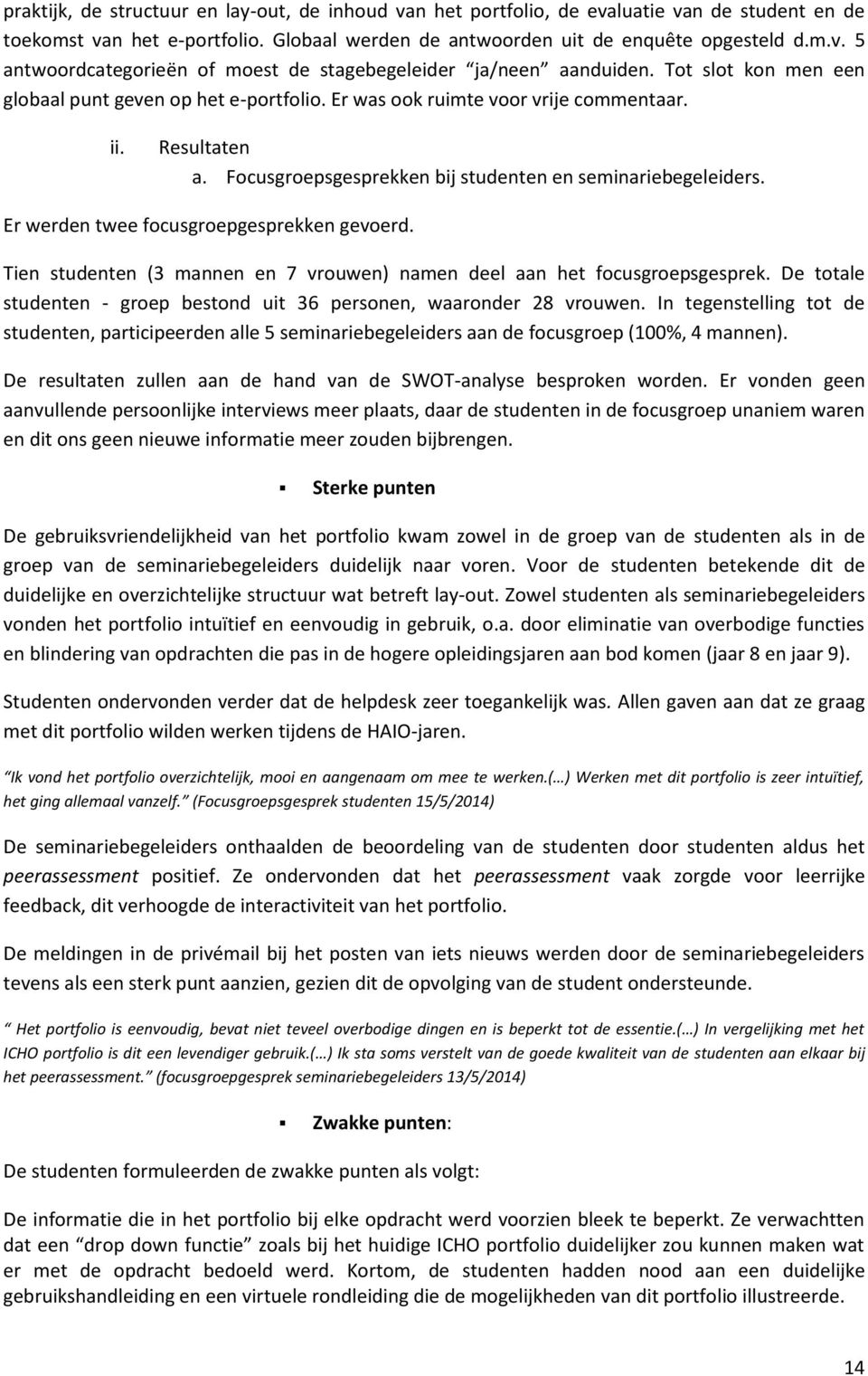 Er werden twee focusgroepgesprekken gevoerd. Tien studenten (3 mannen en 7 vrouwen) namen deel aan het focusgroepsgesprek. De totale studenten - groep bestond uit 36 personen, waaronder 28 vrouwen.