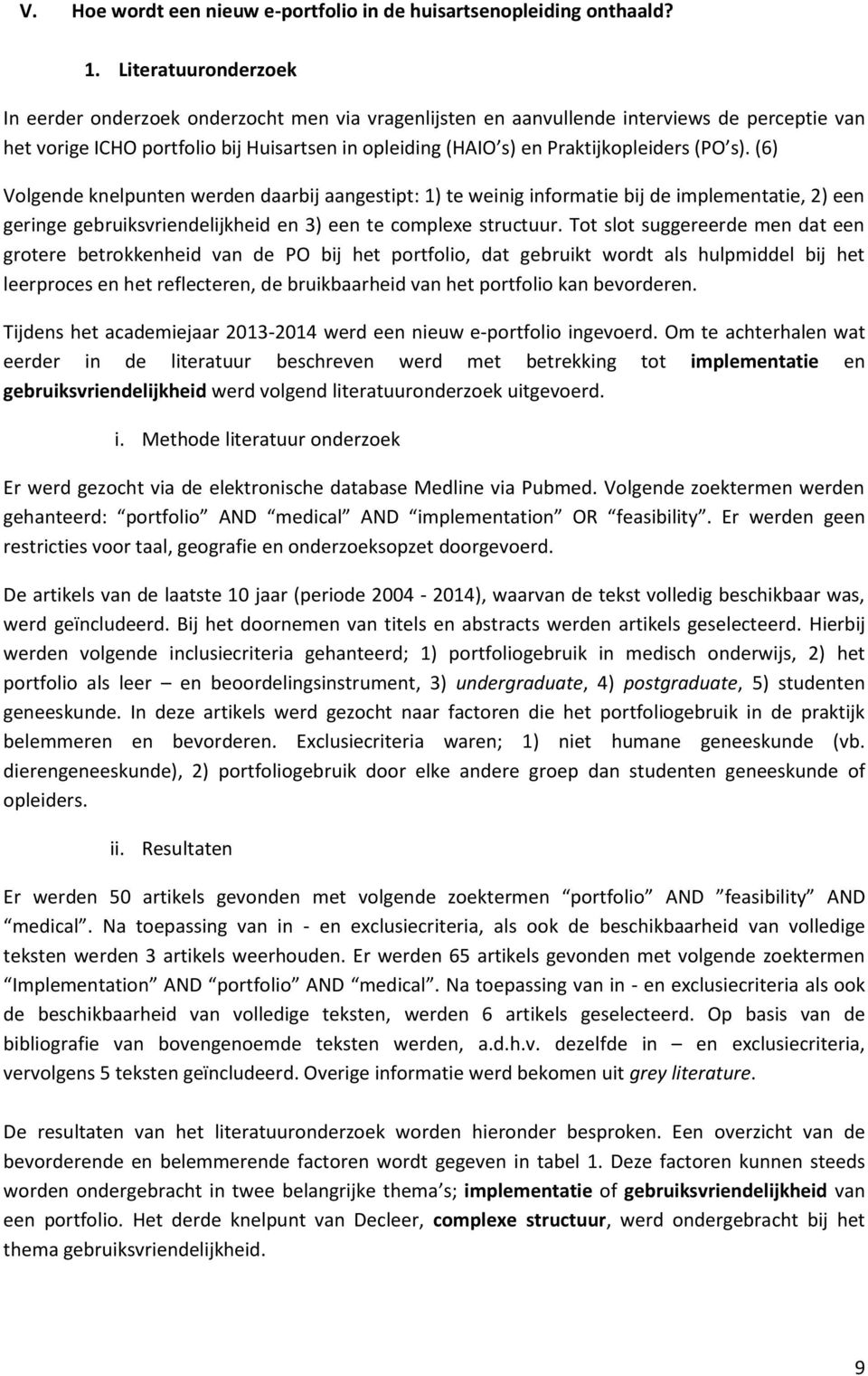 (PO s). (6) Volgende knelpunten werden daarbij aangestipt: 1) te weinig informatie bij de implementatie, 2) een geringe gebruiksvriendelijkheid en 3) een te complexe structuur.