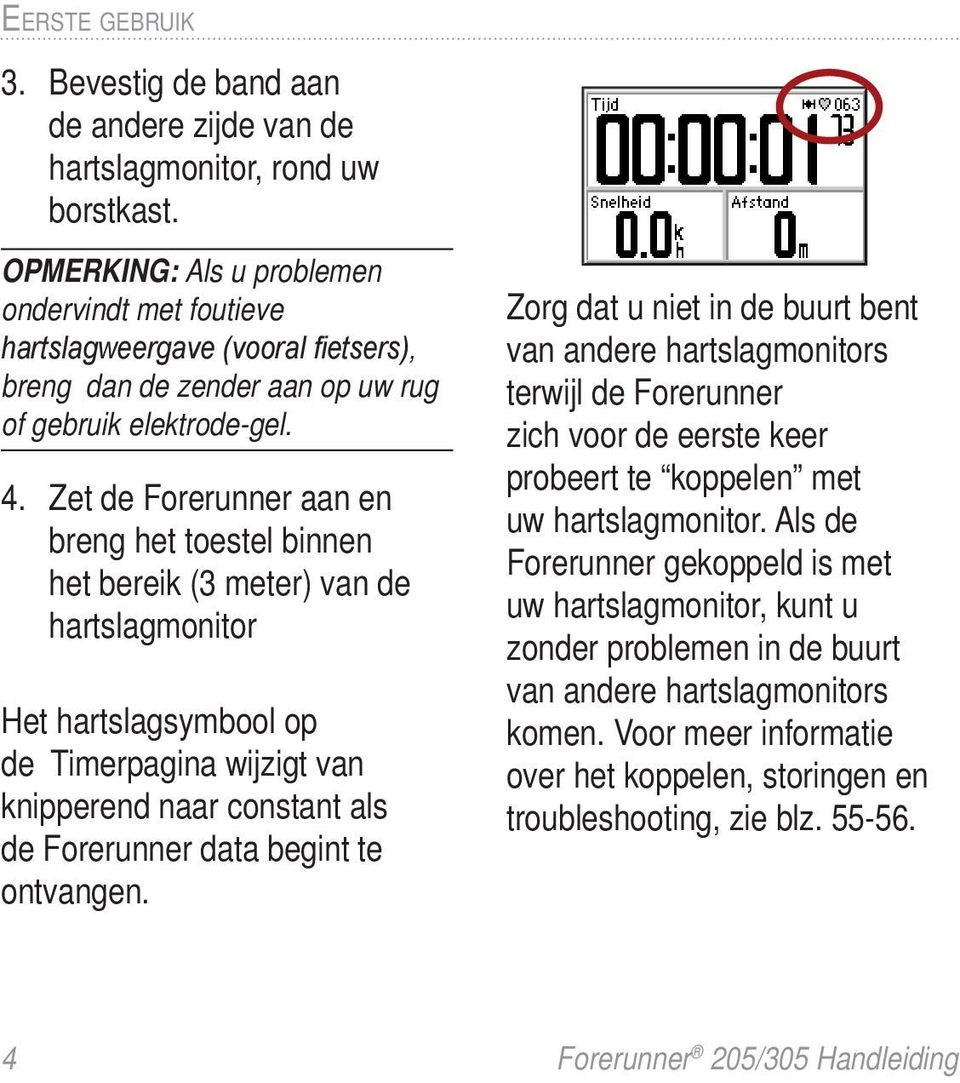 Zet de Forerunner aan en breng het toestel binnen het bereik (3 meter) van de hartslagmonitor Het hartslagsymbool op de Timerpagina wijzigt van knipperend naar constant als de Forerunner data begint