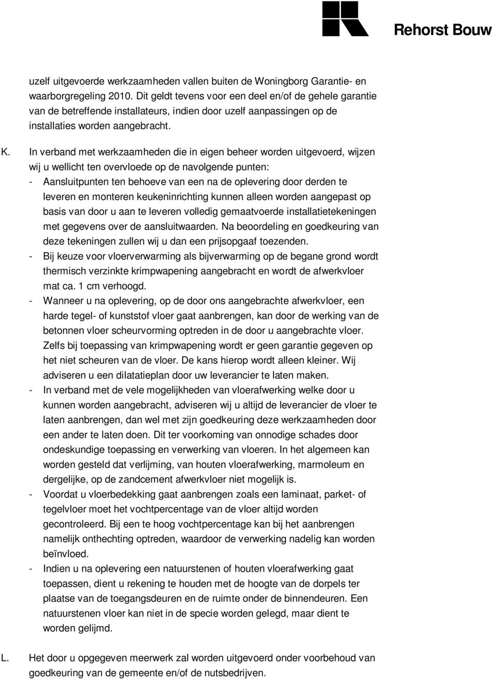 In verband met werkzaamheden die in eigen beheer worden uitgevoerd, wijzen wij u wellicht ten overvloede op de navolgende punten: - Aansluitpunten ten behoeve van een na de oplevering door derden te