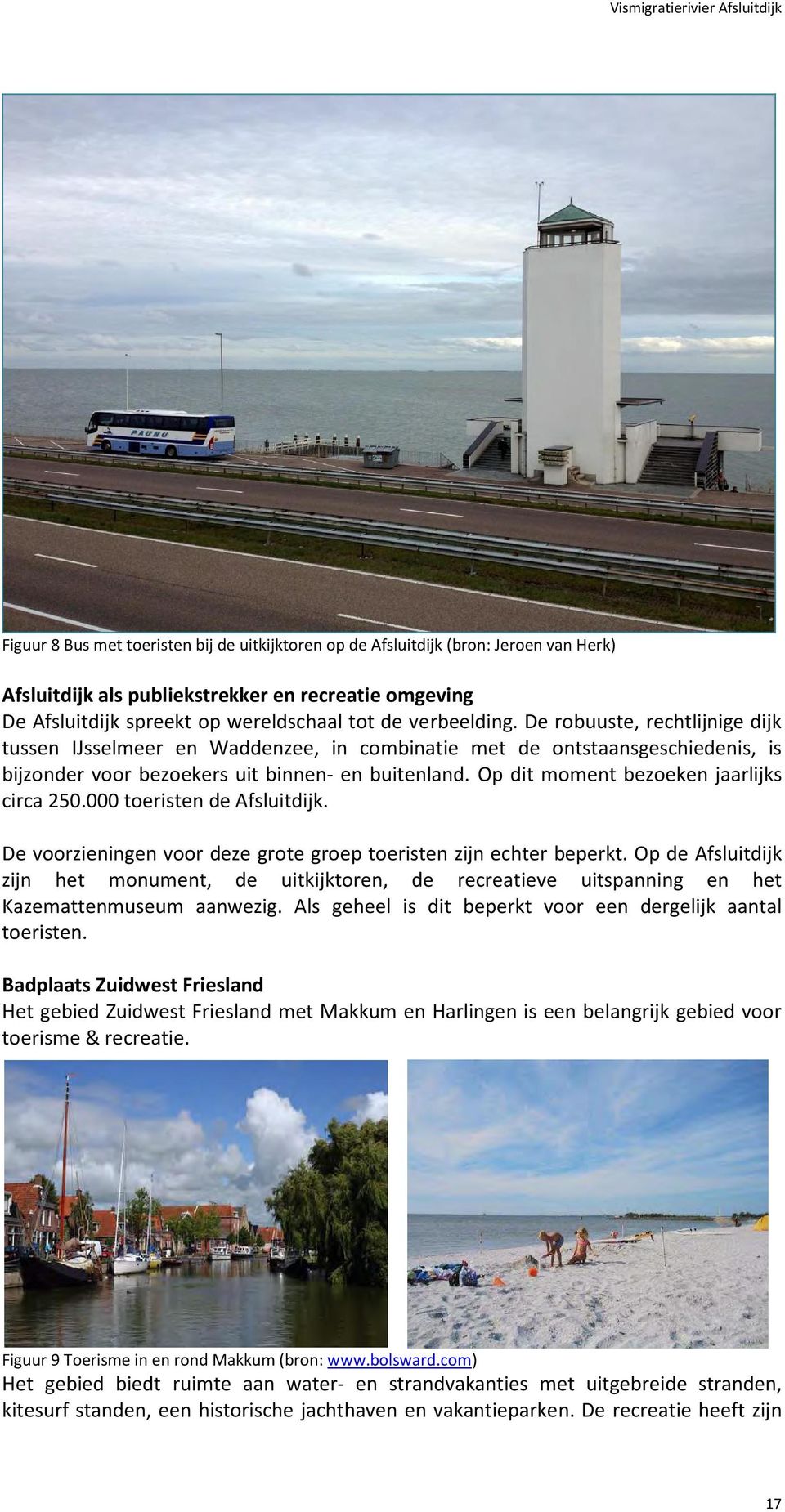 Op dit moment bezoeken jaarlijks circa 250.000 toeristen de Afsluitdijk. De voorzieningen voor deze grote groep toeristen zijn echter beperkt.