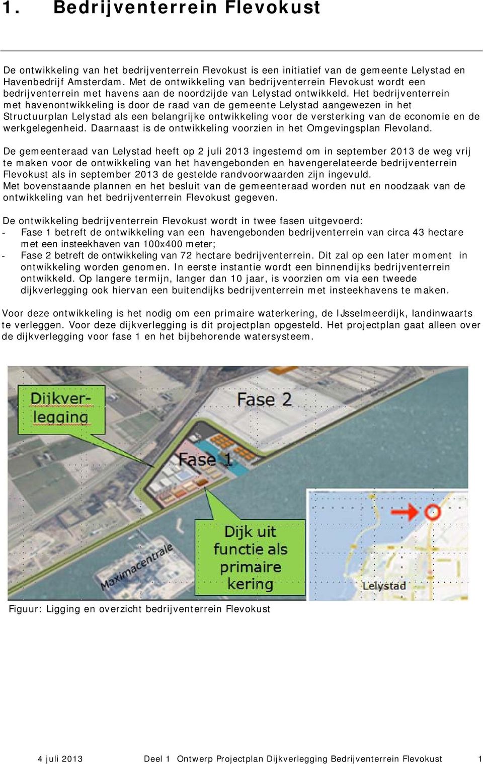 Het bedrijventerrein met havenontwikkeling is door de raad van de gemeente Lelystad aangewezen in het Structuurplan Lelystad als een belangrijke ontwikkeling voor de versterking van de economie en de