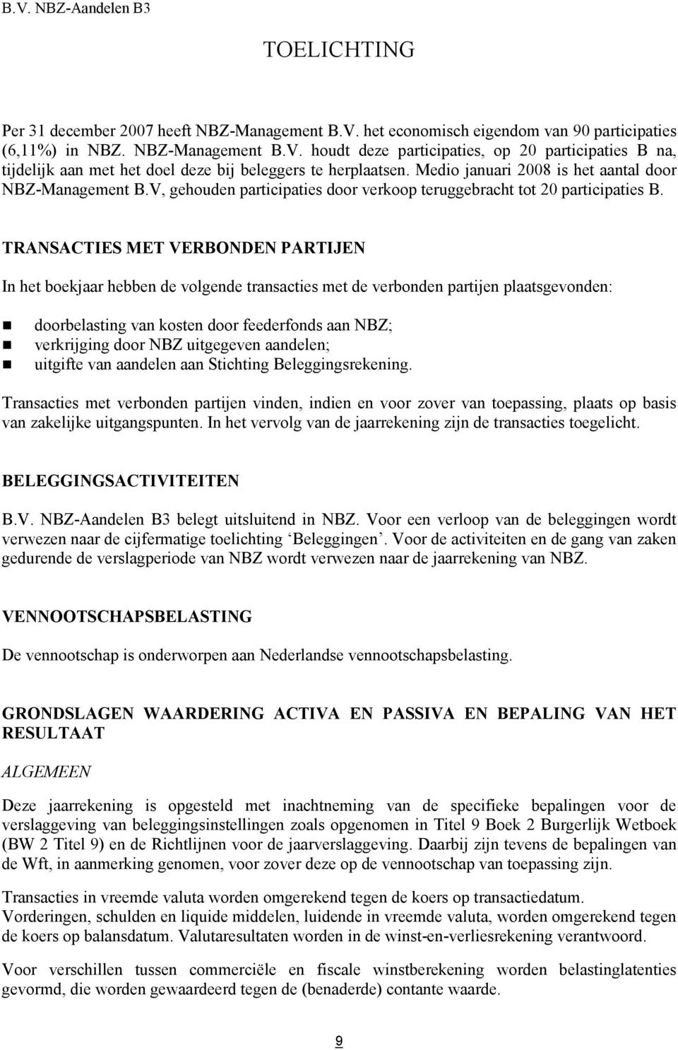 TRANSACTIES MET VERBONDEN PARTIJEN In het boekjaar hebben de volgende transacties met de verbonden partijen plaatsgevonden: doorbelasting van kosten door feederfonds aan NBZ; verkrijging door NBZ