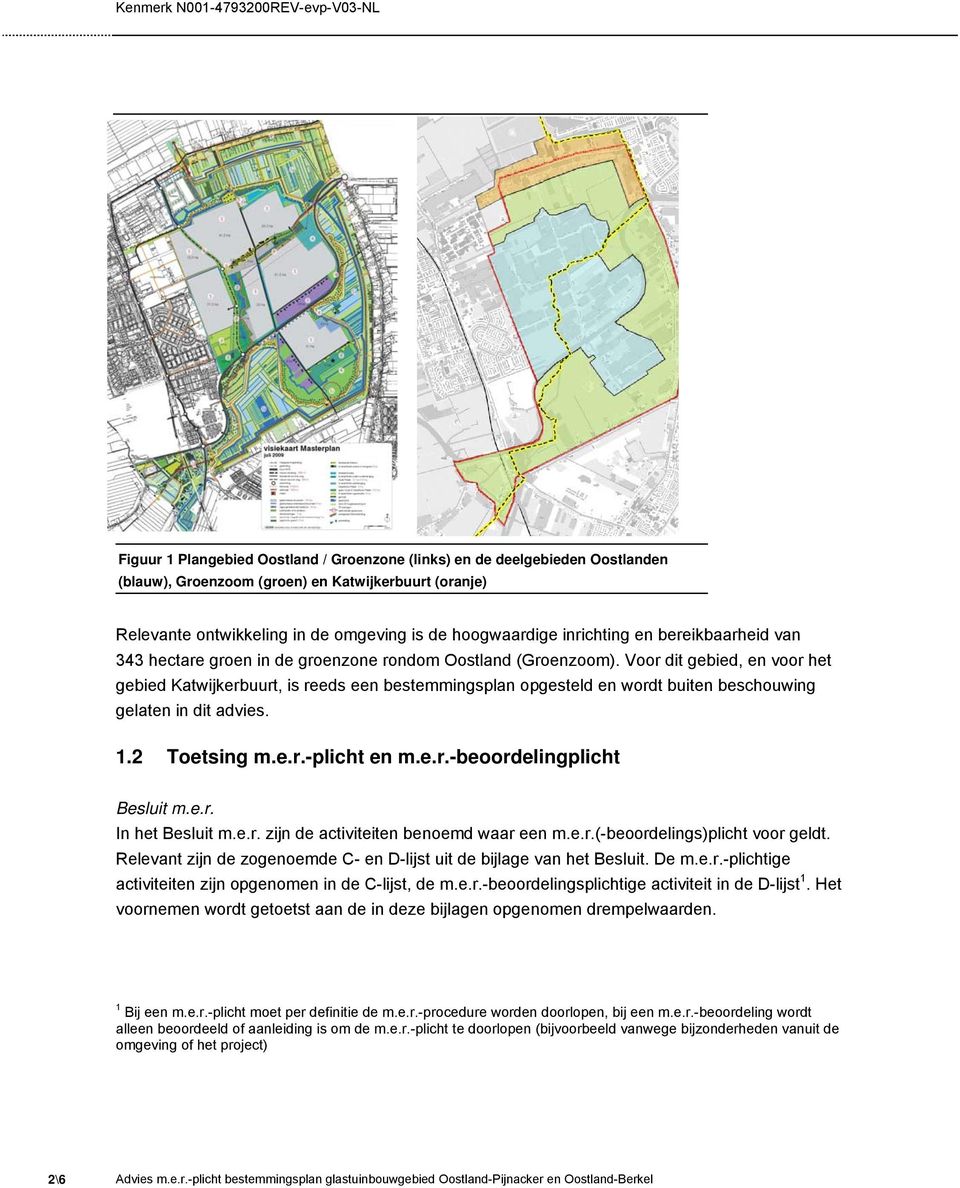 Voor dit gebied, en voor het gebied Katwijkerbuurt, is reeds een bestemmingsplan opgesteld en wordt buiten beschouwing gelaten in dit advies. 1.2 Toetsing m.e.r.-plicht en m.e.r.-beoordelingplicht Besluit m.