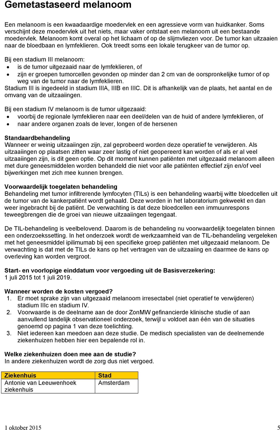 De tumor kan uitzaaien naar de bloedbaan en lymfeklieren. Ook treedt soms een lokale terugkeer van de tumor op.