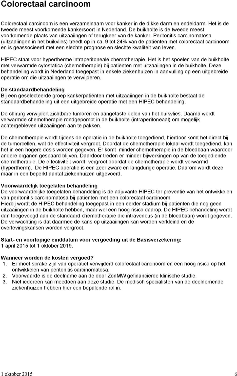 9 tot 24% van de patiënten met colorectaal carcinoom en is geassocieerd met een slechte prognose en slechte kwaliteit van leven. HIPEC staat voor hypertherme intraperitoneale chemotherapie.