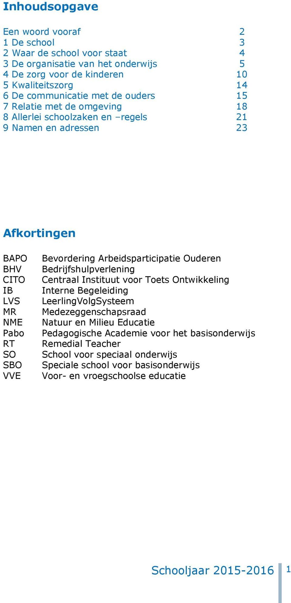 Bevordering Arbeidsparticipatie Ouderen Bedrijfshulpverlening Centraal Instituut voor Toets Ontwikkeling Interne Begeleiding LeerlingVolgSysteem Medezeggenschapsraad Natuur en