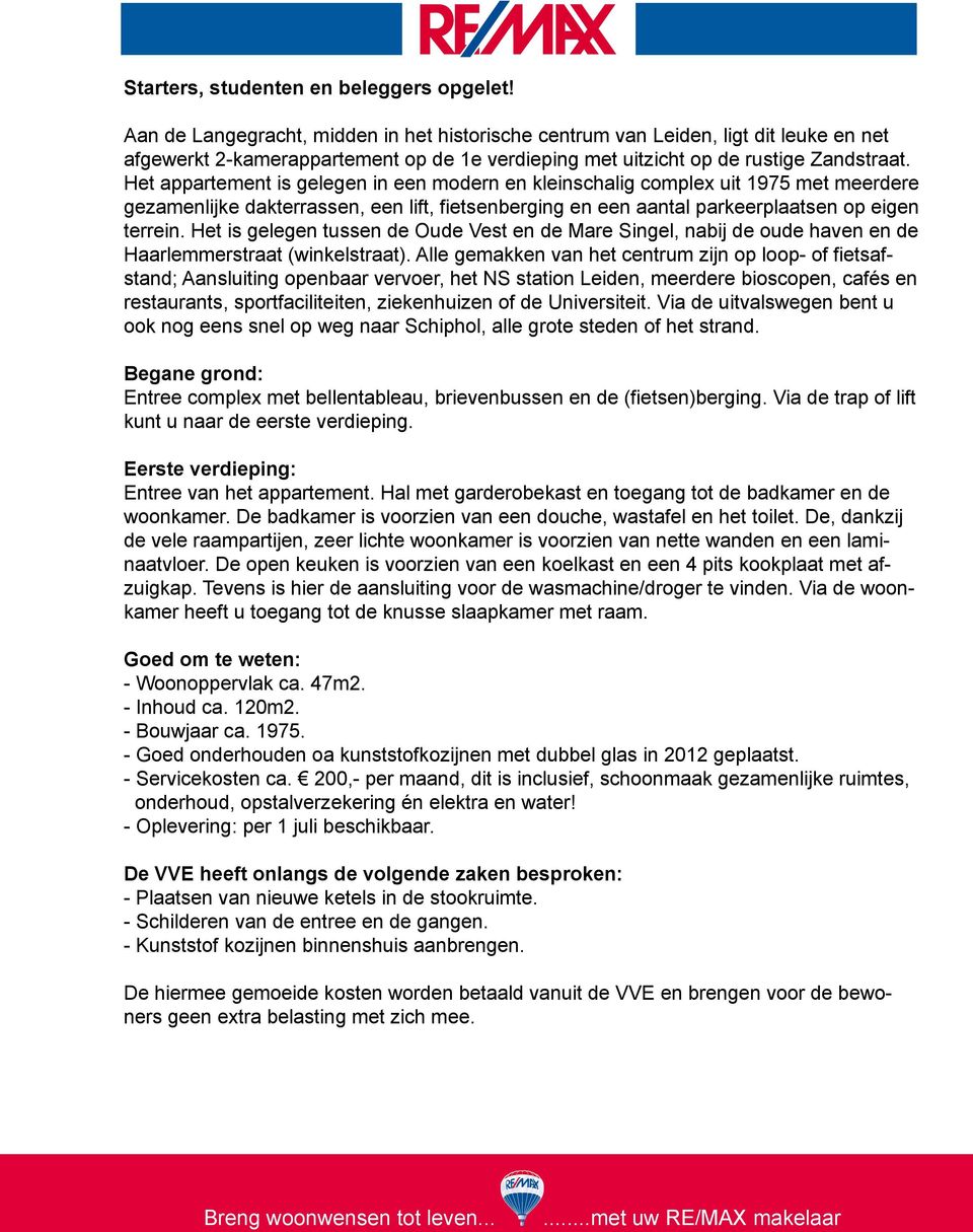 Het appartement is gelegen in een modern en kleinschalig complex uit 1975 met meerdere gezamenlijke dakterrassen, een lift, fietsenberging en een aantal parkeerplaatsen op eigen terrein.