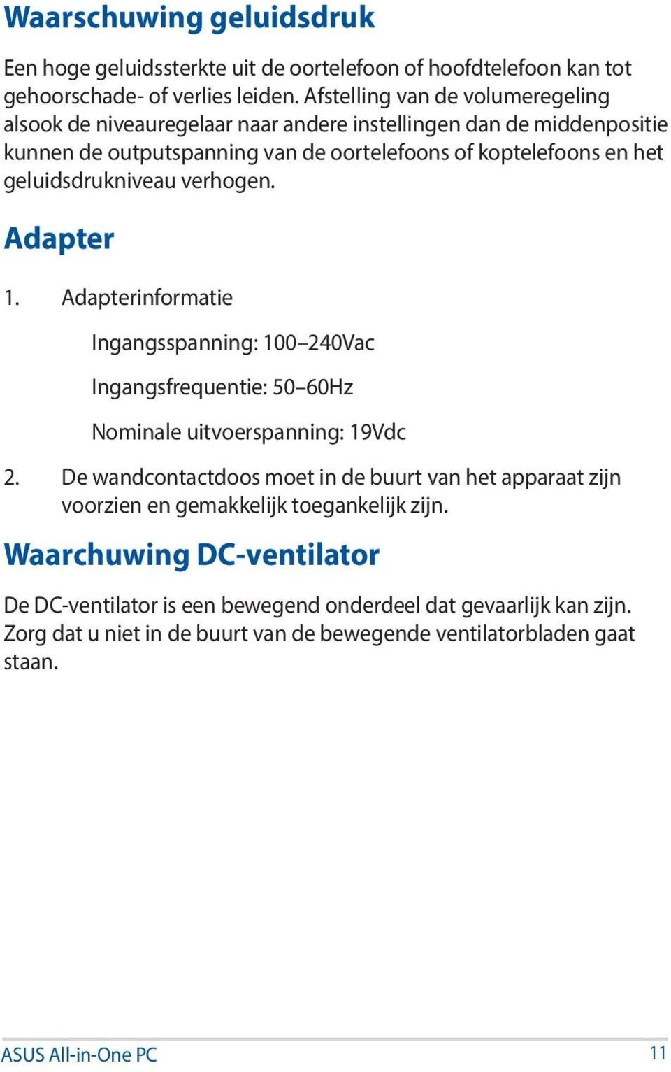 geluidsdrukniveau verhogen. Adapter 1. Adapterinformatie Ingangsspanning: 100 240Vac Ingangsfrequentie: 50 60Hz Nominale uitvoerspanning: 19Vdc 2.