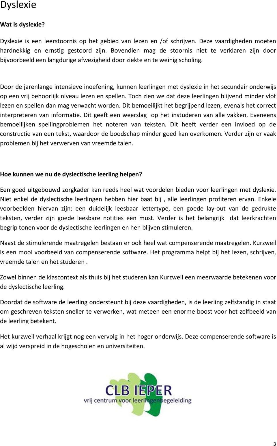 Door de jarenlange intensieve inoefening, kunnen leerlingen met dyslexie in het secundair onderwijs op een vrij behoorlijk niveau lezen en spellen.