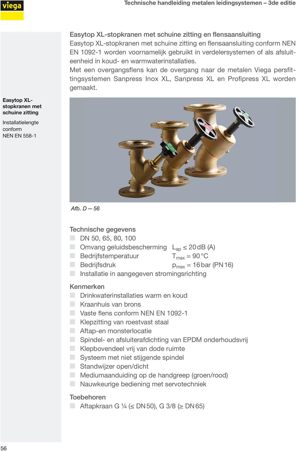 Met een overgangsflens kan de overgang naar de metalen Viega persfittingsystemen Sanpress Inox XL, Sanpress XL en Profipress XL worden gemaakt.