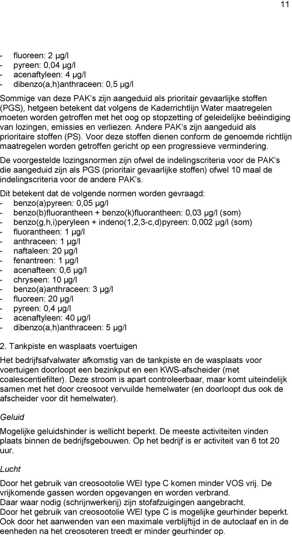 Andere PAK s zijn aangeduid als prioritaire stoffen (PS). Voor deze stoffen dienen conform de genoemde richtlijn maatregelen worden getroffen gericht op een progressieve vermindering.