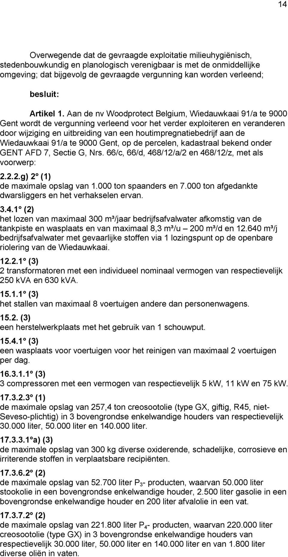 Aan de nv Woodprotect Belgium, Wiedauwkaai 91/a te 9000 Gent wordt de vergunning verleend voor het verder exploiteren en veranderen door wijziging en uitbreiding van een houtimpregnatiebedrijf aan de