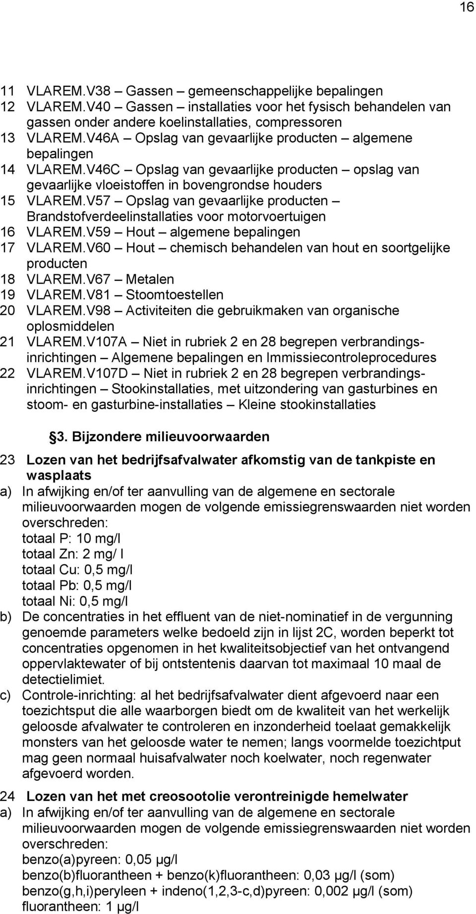 V57 Opslag van gevaarlijke producten Brandstofverdeelinstallaties voor motorvoertuigen 16 VLAREM.V59 Hout algemene bepalingen 17 VLAREM.