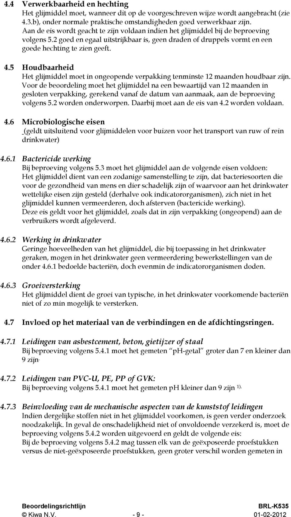 5 Houdbaarheid Het glijmiddel moet in ongeopende verpakking tenminste 12 maanden houdbaar zijn.