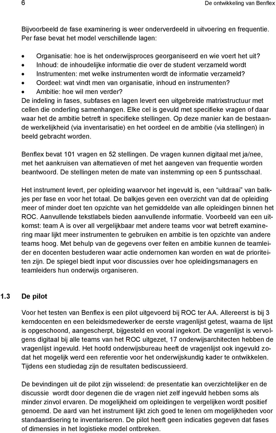 Inhoud: de inhoudelijke informatie die over de student verzameld wordt Instrumenten: met welke instrumenten wordt de informatie verzameld?