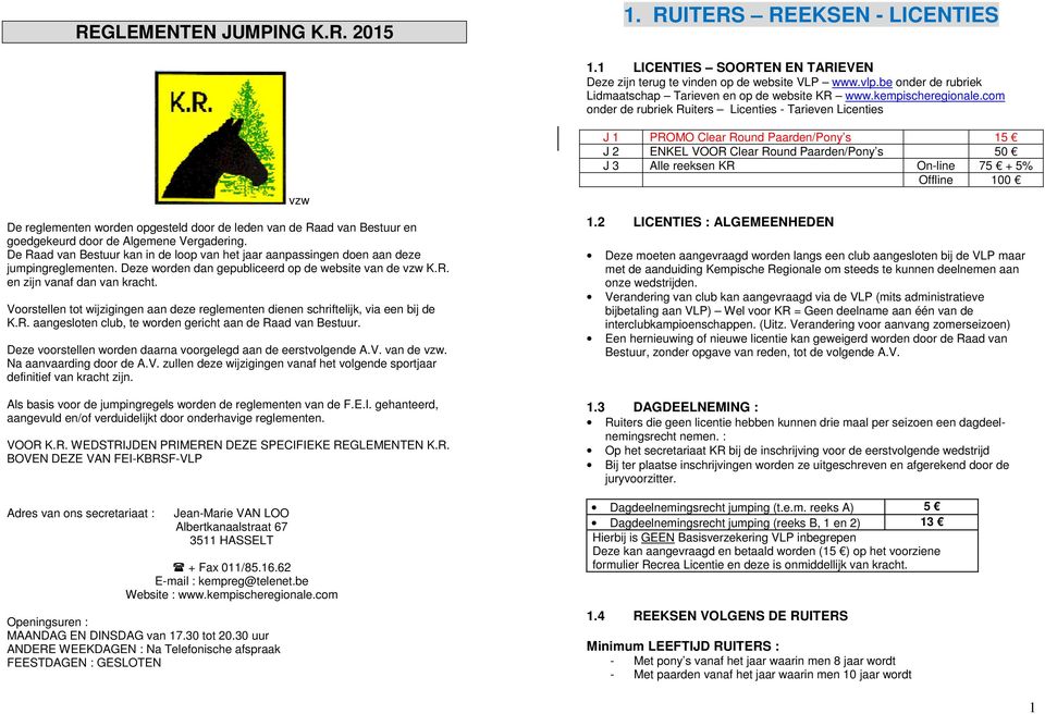 com onder de rubriek Ruiters Licenties - Tarieven Licenties De reglementen worden opgesteld door de leden van de Raad van Bestuur en goedgekeurd door de Algemene Vergadering.