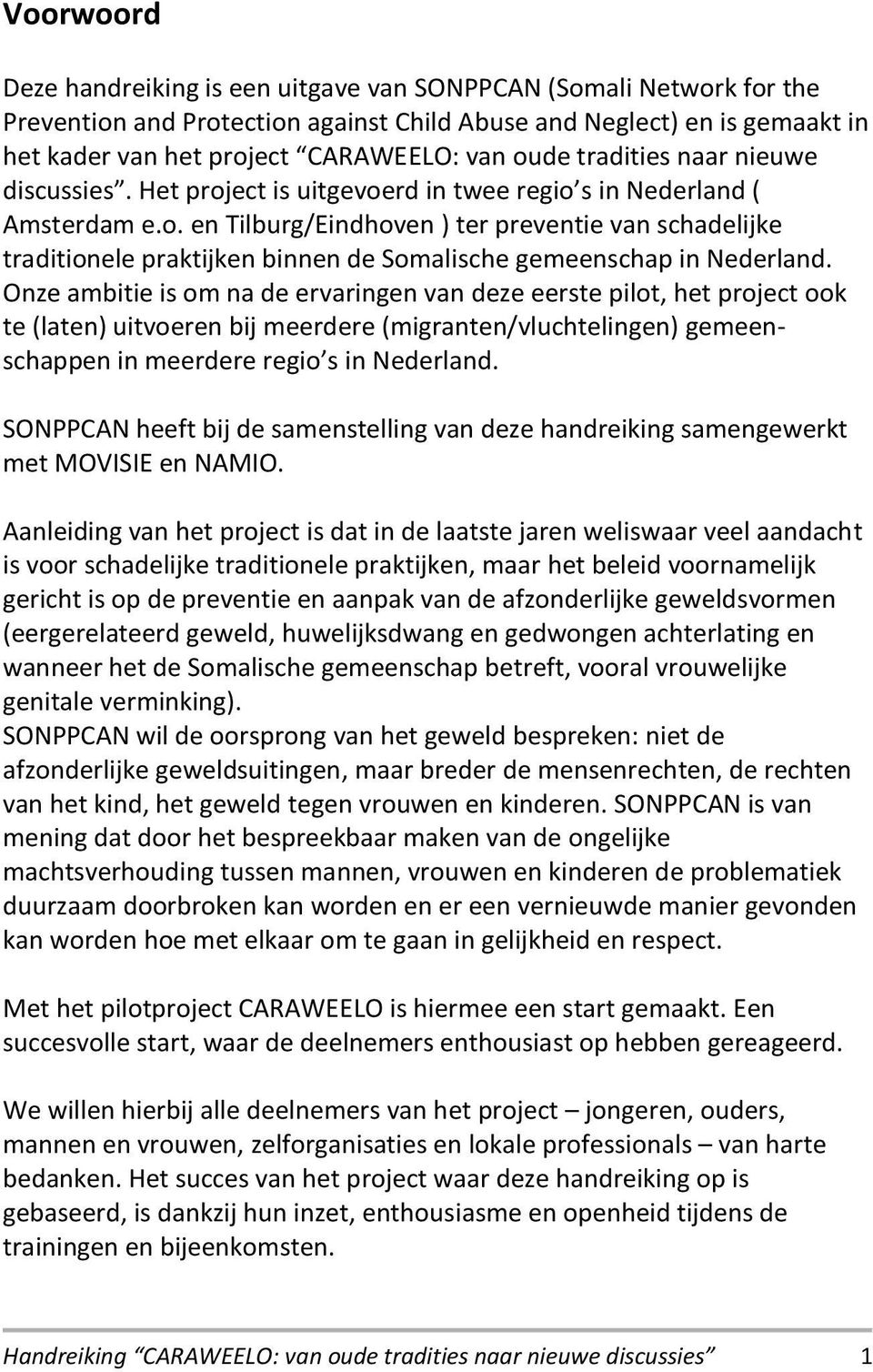 Onze ambitie is om na de ervaringen van deze eerste pilot, het project ook te (laten) uitvoeren bij meerdere (migranten/vluchtelingen) gemeenschappen in meerdere regio s in Nederland.