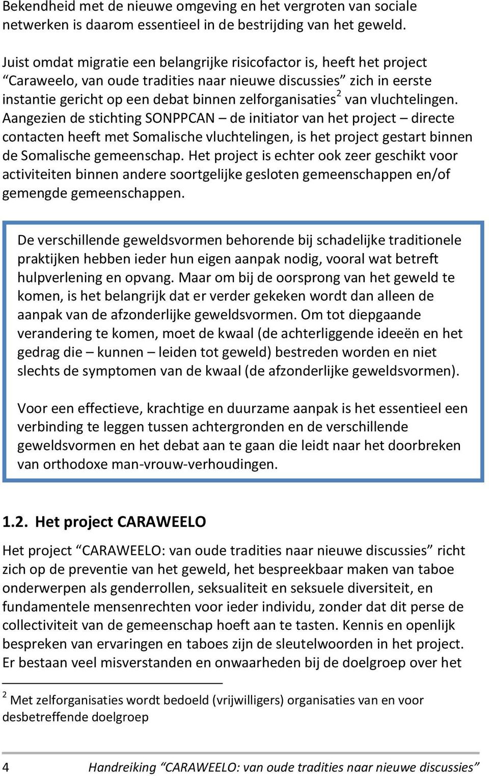 van vluchtelingen. Aangezien de stichting SONPPCAN de initiator van het project directe contacten heeft met Somalische vluchtelingen, is het project gestart binnen de Somalische gemeenschap.