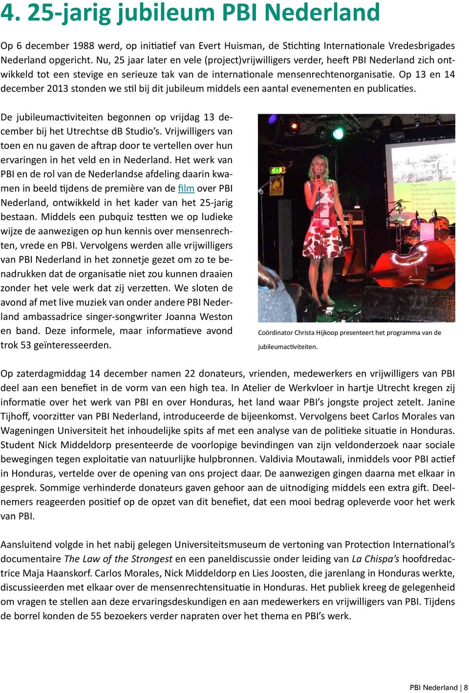 Op 13 en 14 december 2013 stonden we stil bij dit jubileum middels een aantal evenementen en publicaties. De jubileumactiviteiten begonnen op vrijdag 13 december bij het Utrechtse db Studio s.