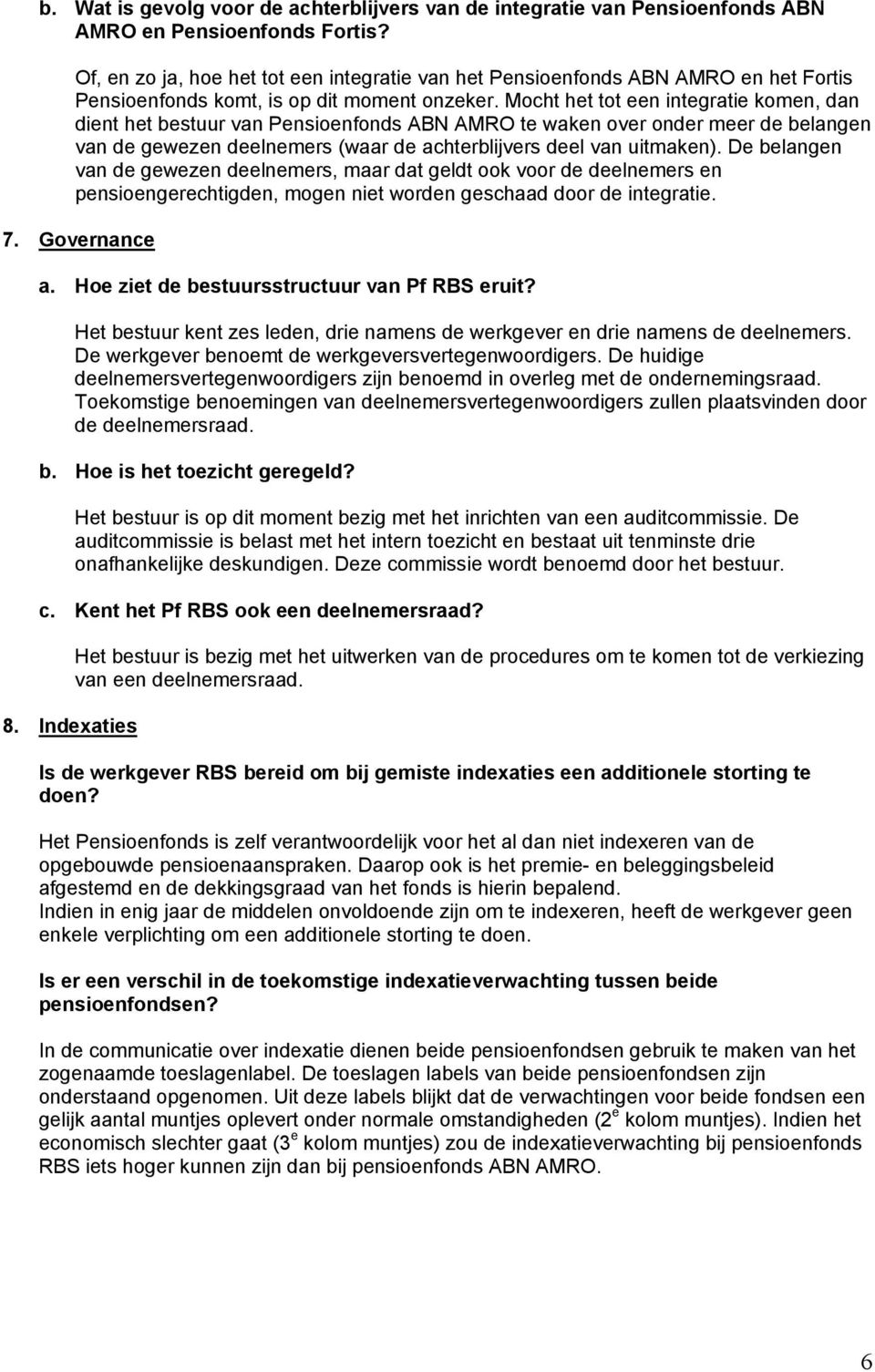 Mocht het tot een integratie komen, dan dient het bestuur van Pensioenfonds ABN AMRO te waken over onder meer de belangen van de gewezen deelnemers (waar de achterblijvers deel van uitmaken).