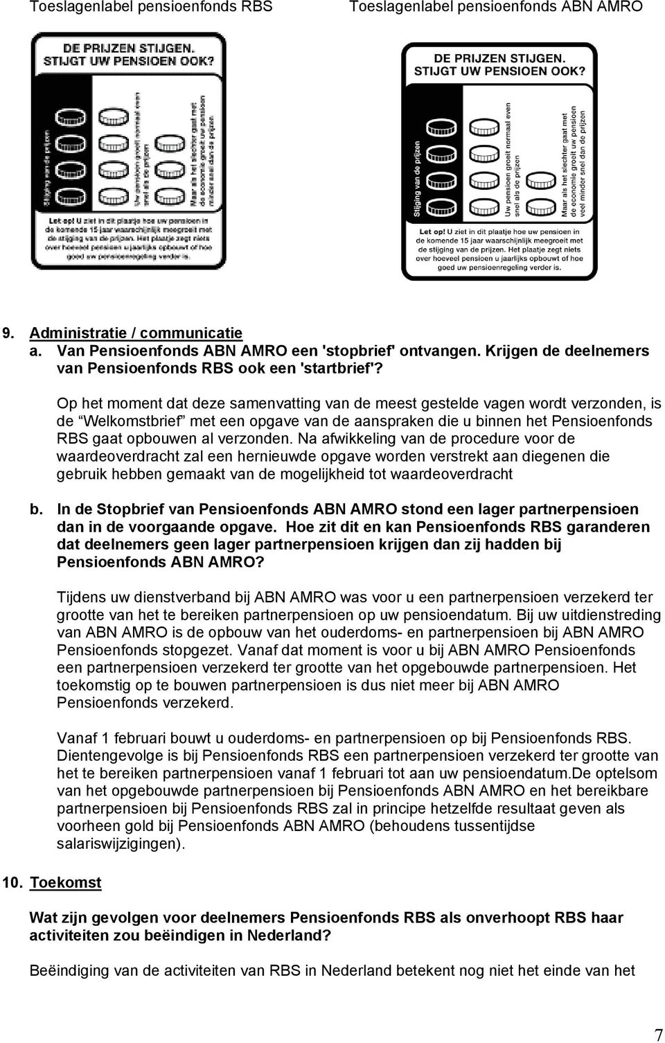 Op het moment dat deze samenvatting van de meest gestelde vagen wordt verzonden, is de Welkomstbrief met een opgave van de aanspraken die u binnen het Pensioenfonds RBS gaat opbouwen al verzonden.