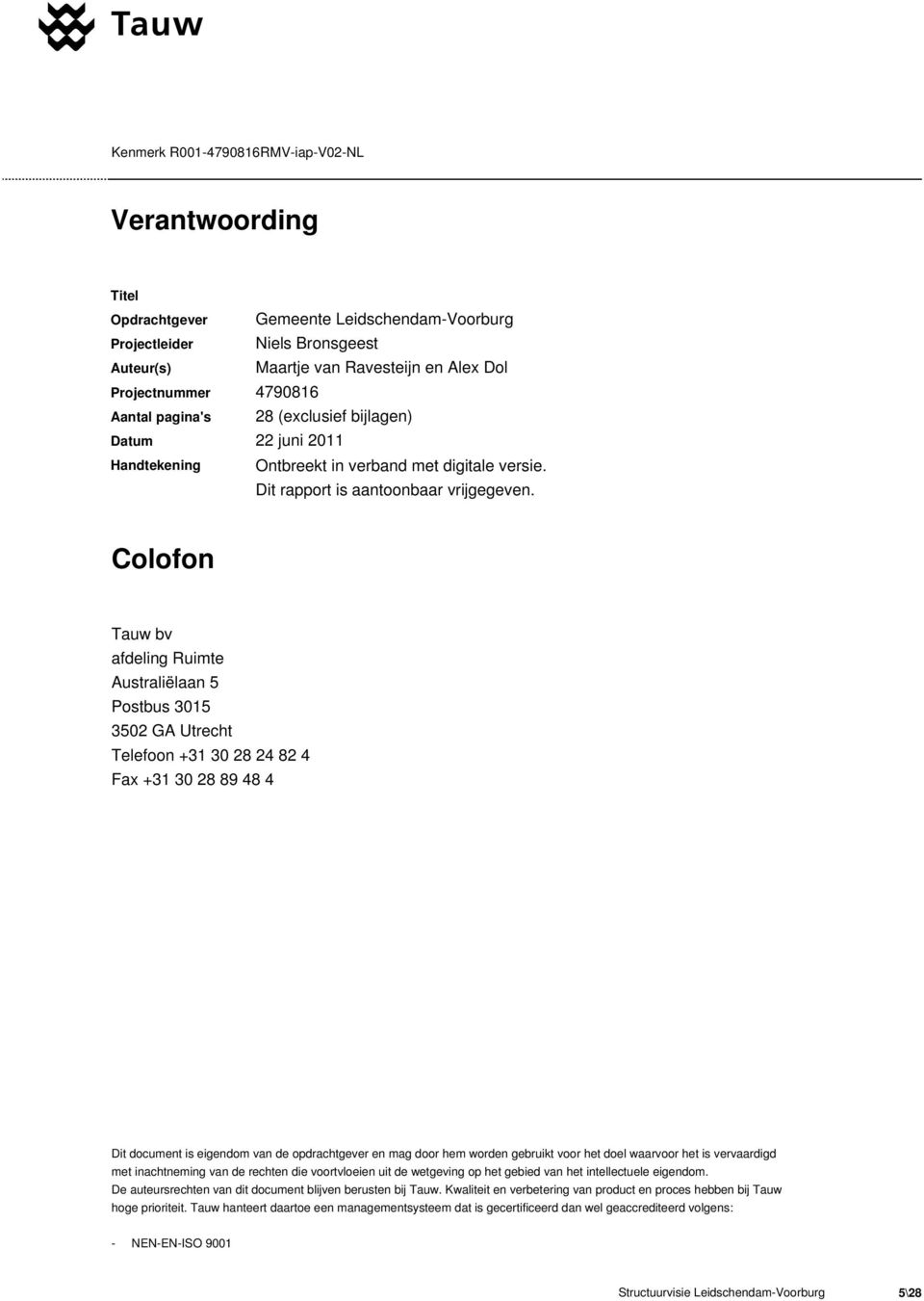 Colofon Tauw bv afdeling Ruimte Australiëlaan 5 Postbus 3015 3502 GA Utrecht Telefoon +31 30 28 24 82 4 Fax +31 30 28 89 48 4 Dit document is eigendom van de opdrachtgever en mag door hem worden