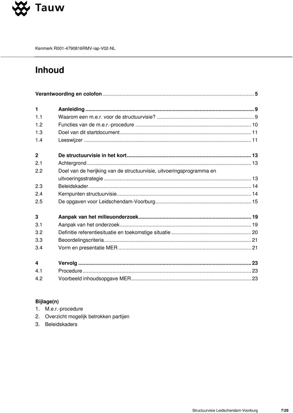 .. 14 2.4 Kernpunten structuurvisie... 14 2.5 De opgaven voor Leidschendam-Voorburg... 15 3 Aanpak van het milieuonderzoek... 19 3.1 Aanpak van het onderzoek... 19 3.2 Definitie referentiesituatie en toekomstige situatie.