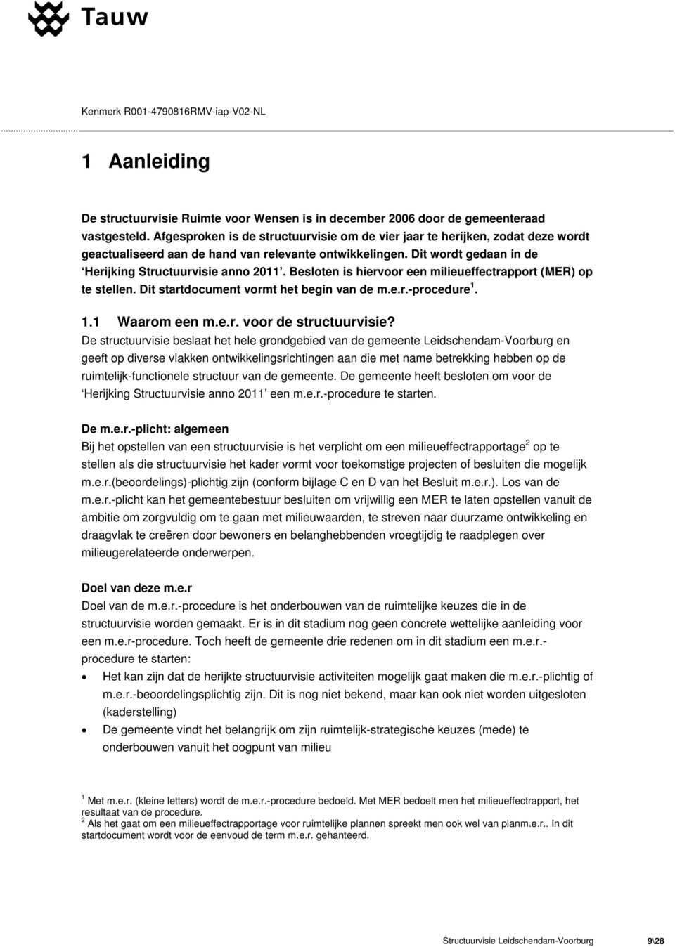 Besloten is hiervoor een milieueffectrapport (MER) op te stellen. Dit startdocument vormt het begin van de m.e.r.-procedure 1. 1.1 Waarom een m.e.r. voor de structuurvisie?