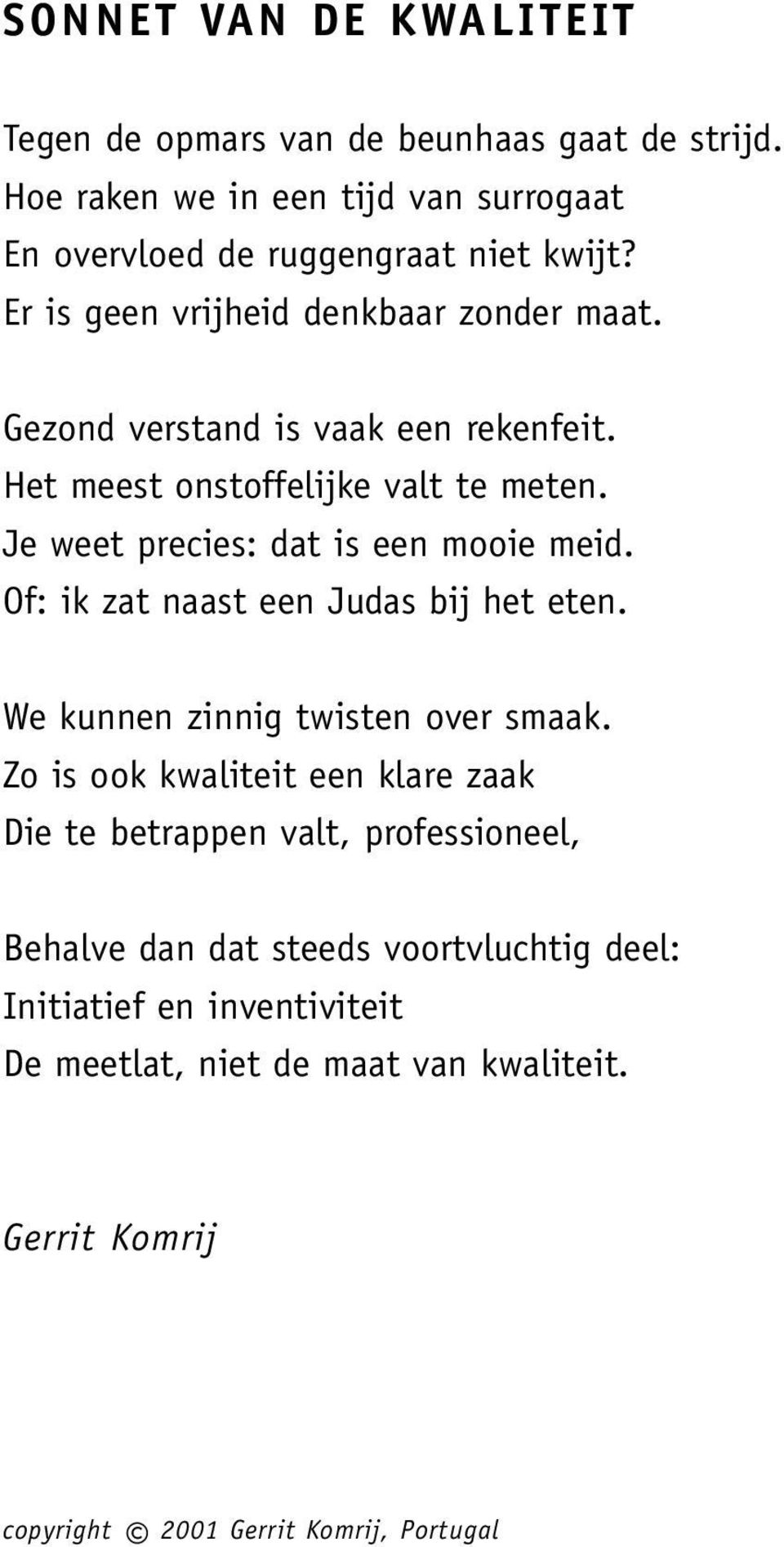 Je weet precies: dat is een mooie meid. Of: ik zat naast een Judas bij het eten. We kunnen zinnig twisten over smaak.