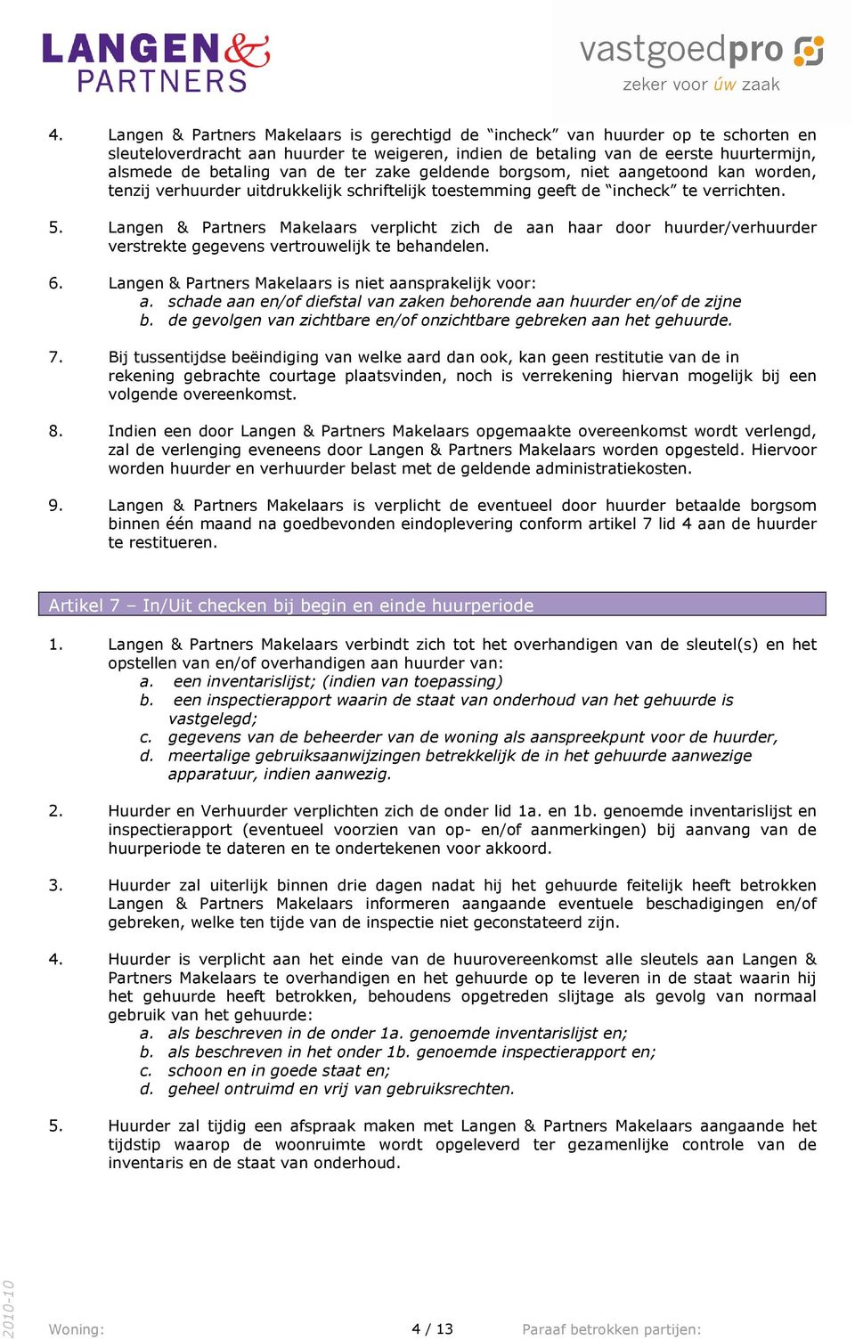 Langen & Partners Makelaars verplicht zich de aan haar door huurder/verhuurder verstrekte gegevens vertrouwelijk te behandelen. 6. Langen & Partners Makelaars is niet aansprakelijk voor: a.