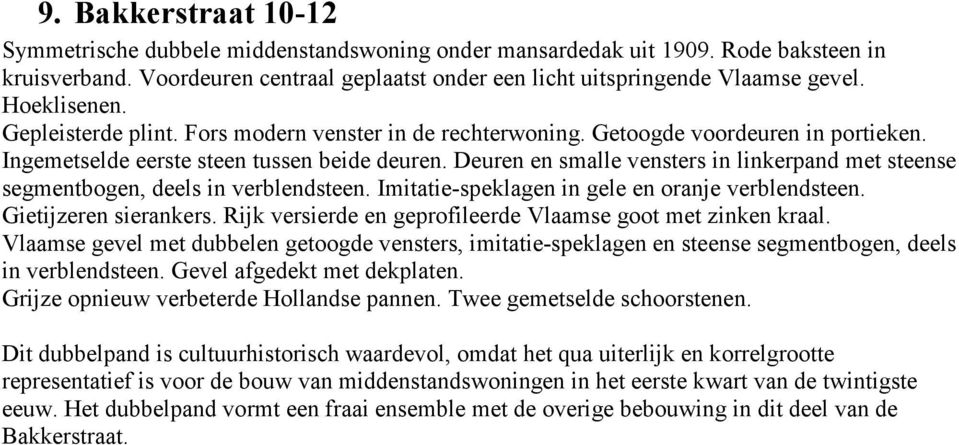 Deuren en smalle vensters in linkerpand met steense segmentbogen, deels in verblendsteen. Imitatie-speklagen in gele en oranje verblendsteen. Gietijzeren sierankers.