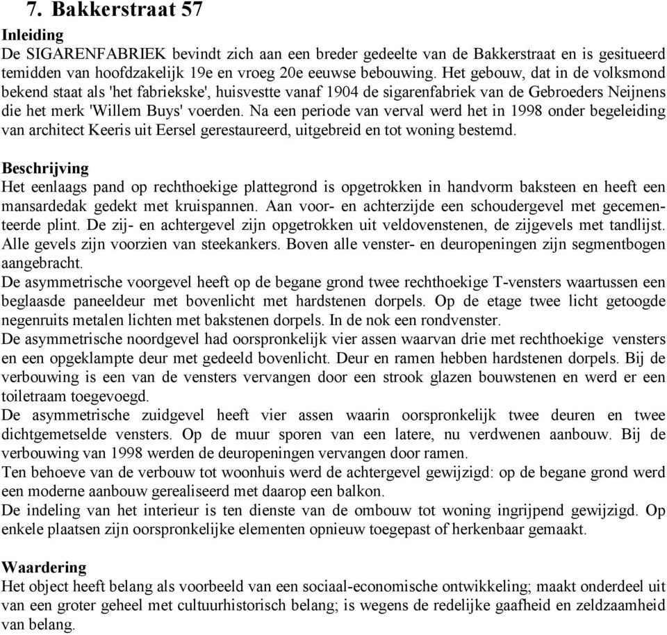 Na een periode van verval werd het in 1998 onder begeleiding van architect Keeris uit Eersel gerestaureerd, uitgebreid en tot woning bestemd.