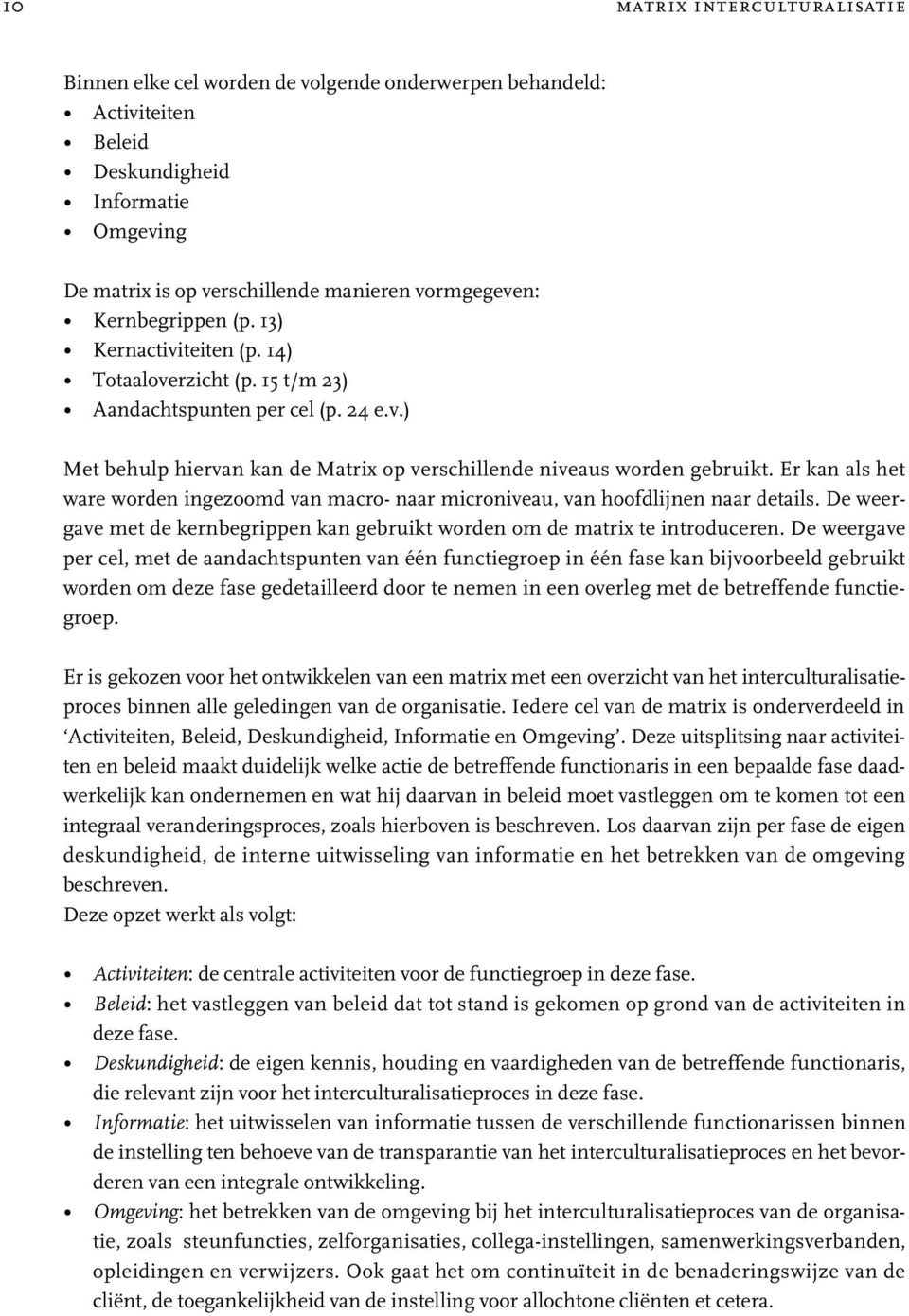 Er kan als het ware worden ingezoomd van macro- naar microniveau, van hoofdlijnen naar details. De weergave met de kernbegrippen kan gebruikt worden om de matrix te introduceren.