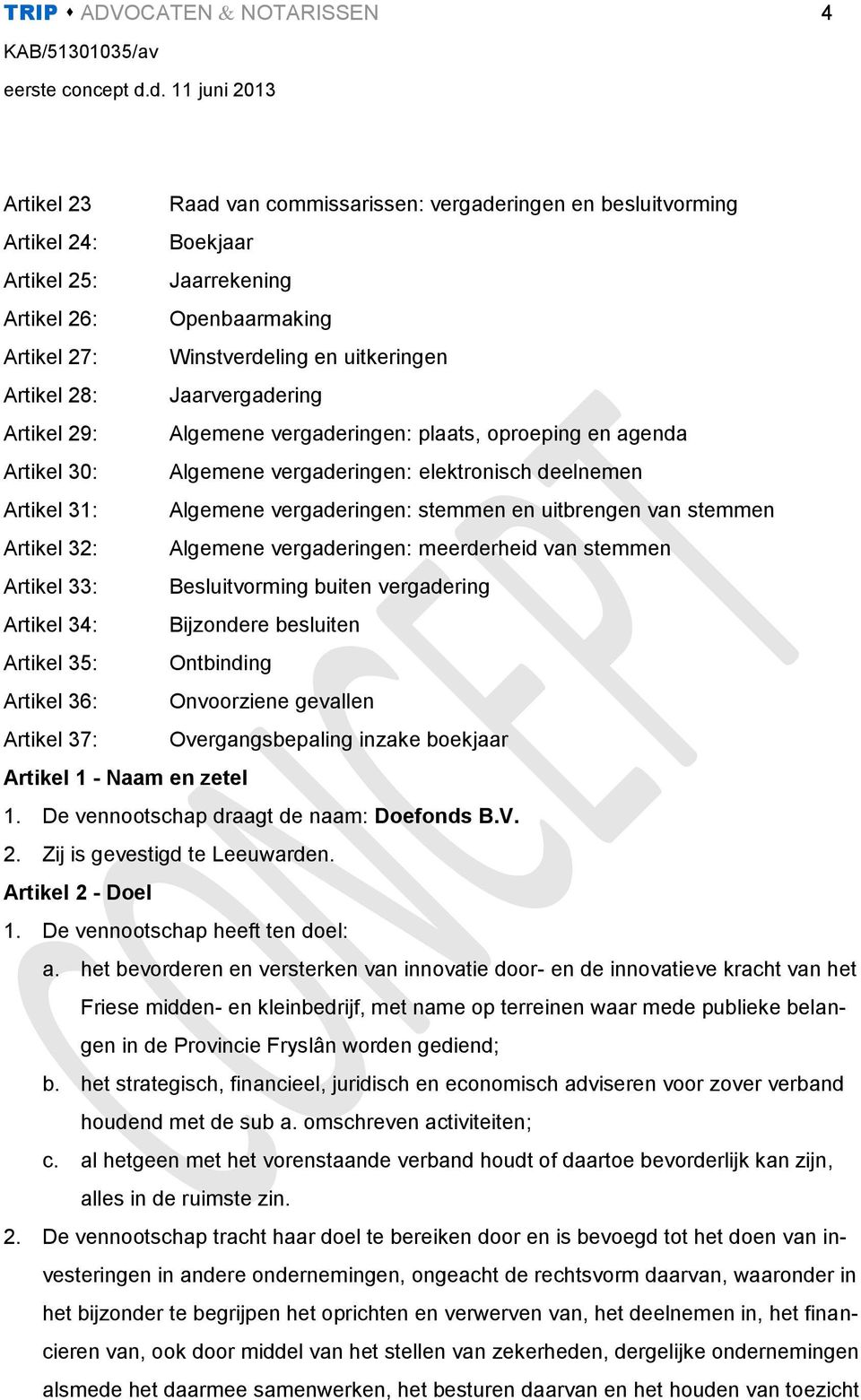 van stemmen Artikel 32: Algemene vergaderingen: meerderheid van stemmen Artikel 33: Besluitvorming buiten vergadering Artikel 34: Bijzondere besluiten Artikel 35: Ontbinding Artikel 36: Onvoorziene