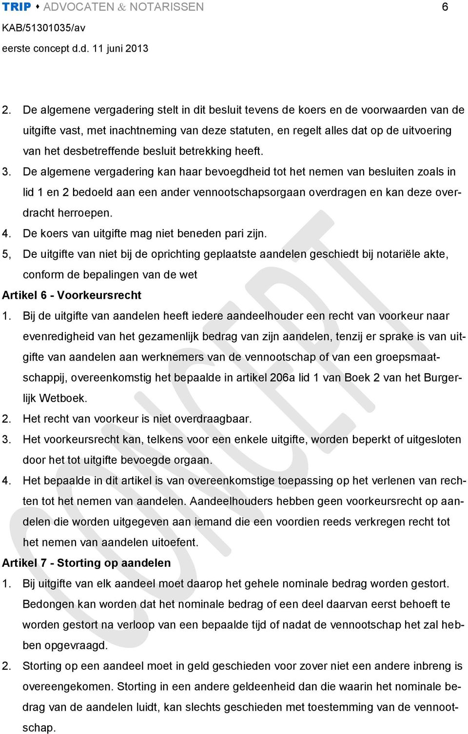 De algemene vergadering kan haar bevoegdheid tot het nemen van besluiten zoals in lid 1 en 2 bedoeld aan een ander vennootschapsorgaan overdragen en kan deze overdracht herroepen. 4.