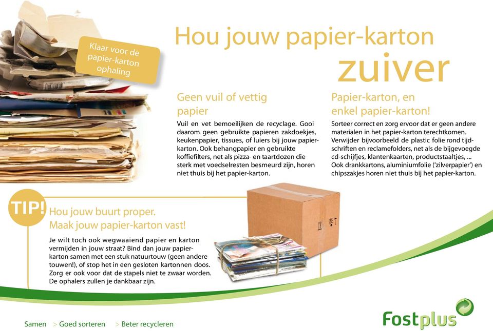 Ook behangpapier en gebruikte koffiefilters, net als pizza- en taartdozen die sterk met voedselresten besmeurd zijn, horen niet thuis bij het papier-karton.