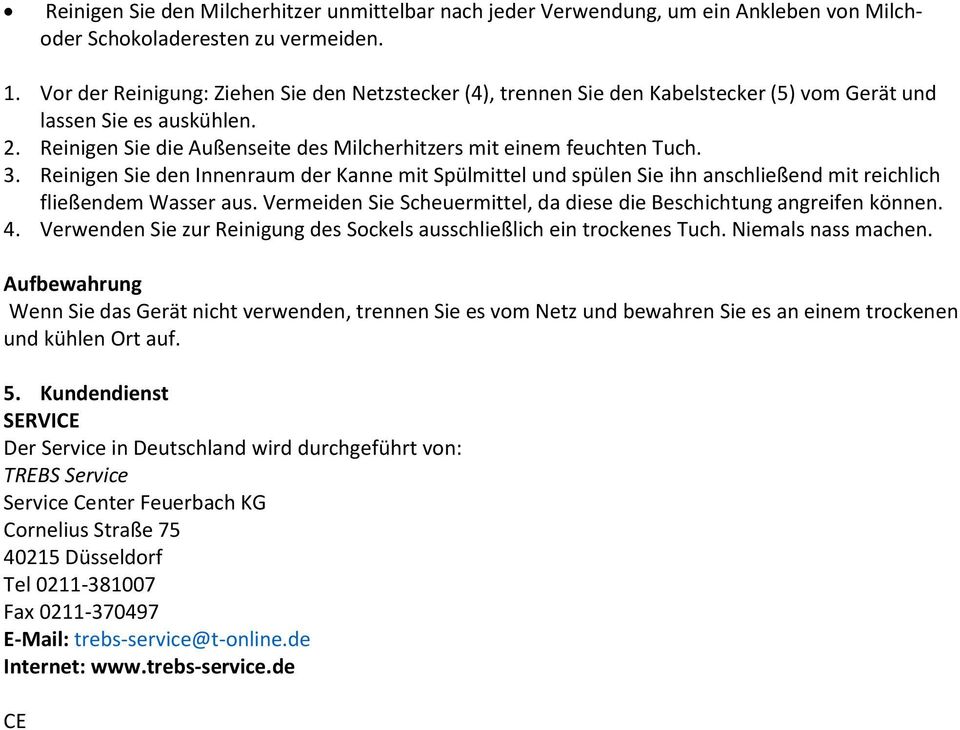 Reinigen Sie den Innenraum der Kanne mit Spülmittel und spülen Sie ihn anschließend mit reichlich fließendem Wasser aus. Vermeiden Sie Scheuermittel, da diese die Beschichtung angreifen können. 4.