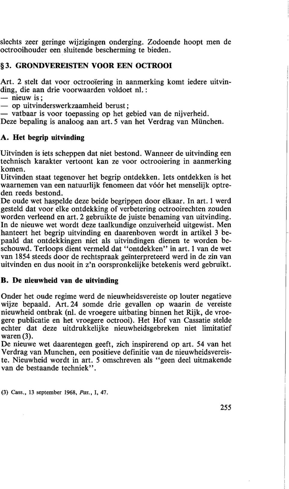 : - nieuw is; - op uitvinderswerkzaamheid berust ; - vatbaar is voor toepassing op het gebied van de nijverheid. Deze bepaling is analoog aan art. 5 van het Verdrag van Miinchen. A.