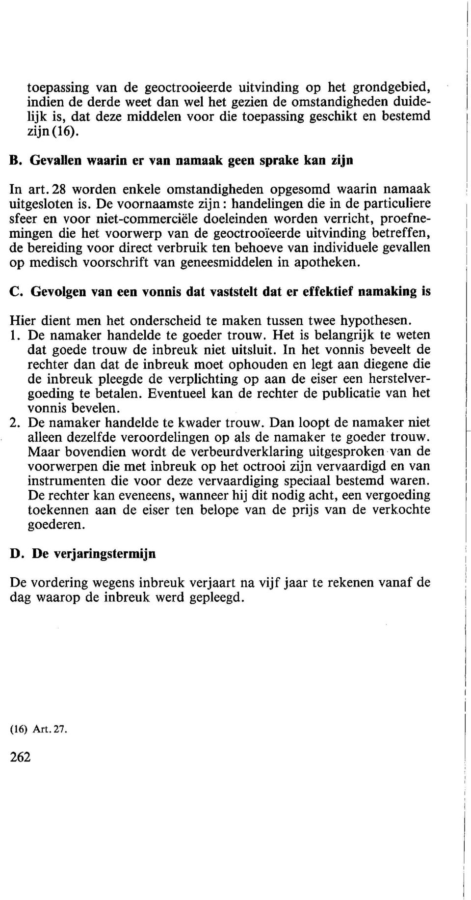 De voornaamste zijn: bandelingen die in de particuliere sfeer en voor niet-commerciele doeleinden worden verricbt, proefnemingen die bet voorwerp van de geoctroo!