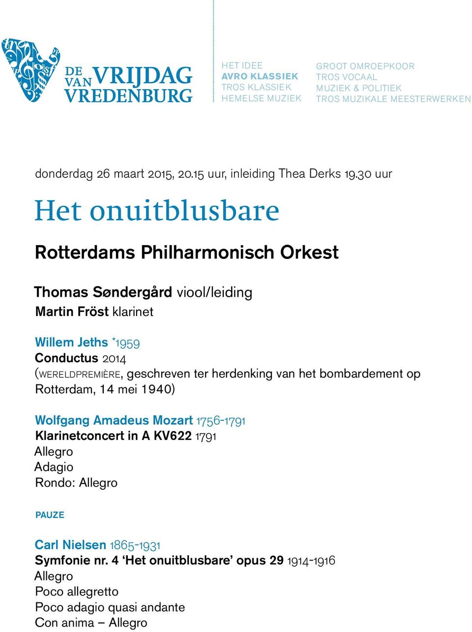 30 uur Het onuitblusbare Rotterdams Philharmonisch Orkest Thomas Søndergård viool/leiding Martin Fröst klarinet Willem Jeths *1959 Conductus 2014 (WERELDPREMIÈRE,
