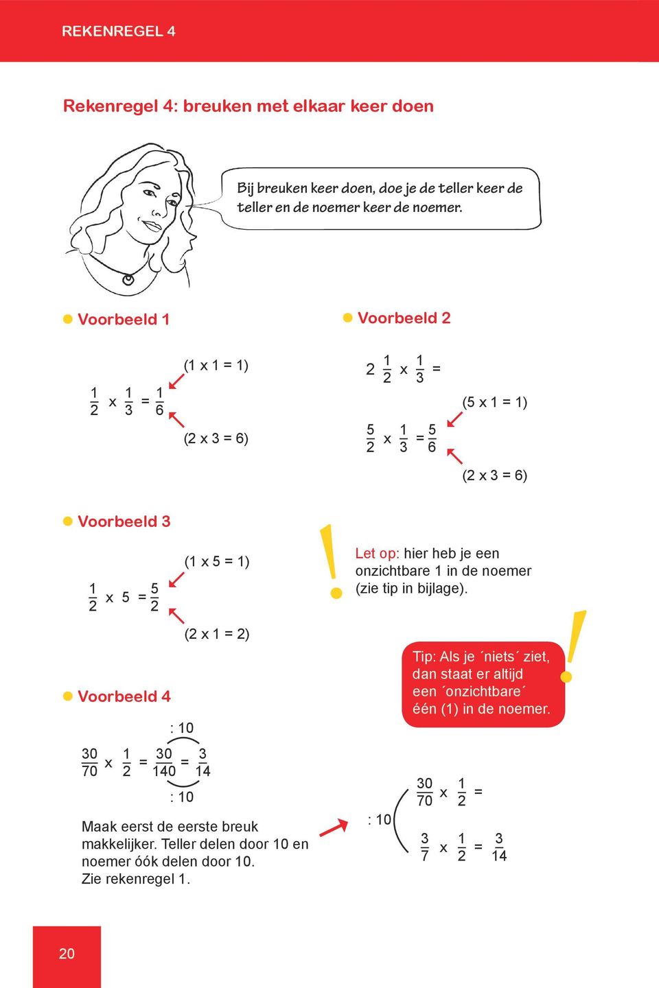 = 30 40 = 3 4 : 0 Maak eerst de eerste breuk makkelijker. Teller delen door 0 en noemer óók delen door 0. Zie rekenregel.