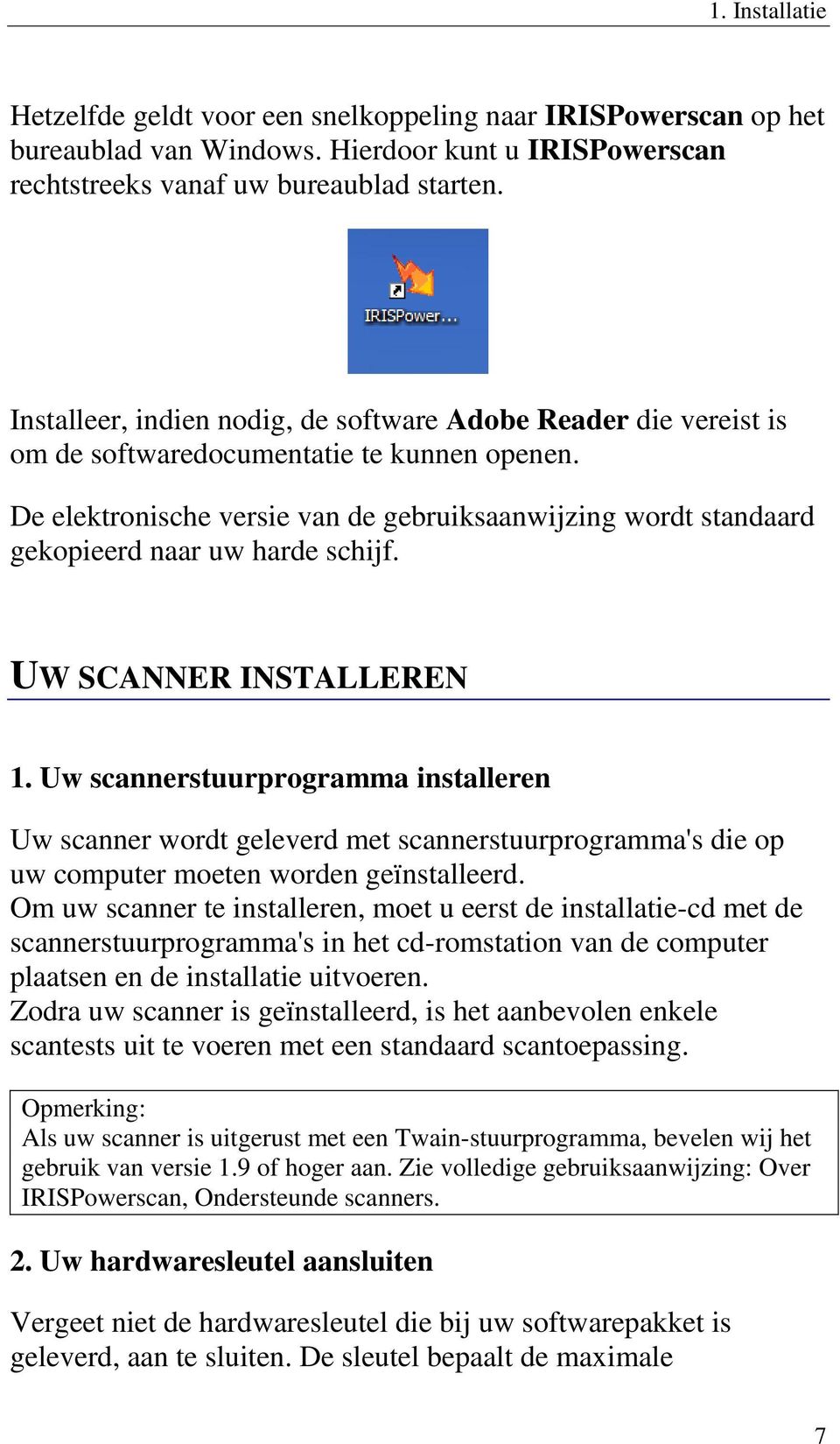 De elektronische versie van de gebruiksaanwijzing wordt standaard gekopieerd naar uw harde schijf. UW SCANNER INSTALLEREN 1.