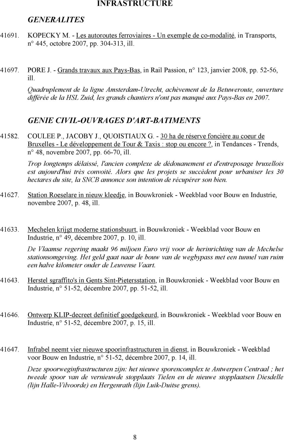 Quadruplement de la ligne Amsterdam-Utrecht, achèvement de la Betuweroute, ouverture différée de la HSL Zuid, les grands chantiers n'ont pas manqué aux Pays-Bas en 2007.