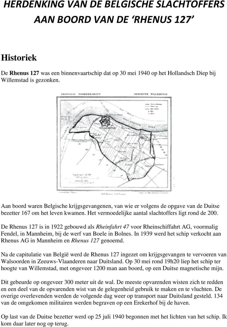 De Rhenus 127 is in 1922 gebouwd als Rheinfahrt 47 voor Rheinschiffahrt AG, voormalig Fendel, in Mannheim, bij de werf van Boele in Bolnes.