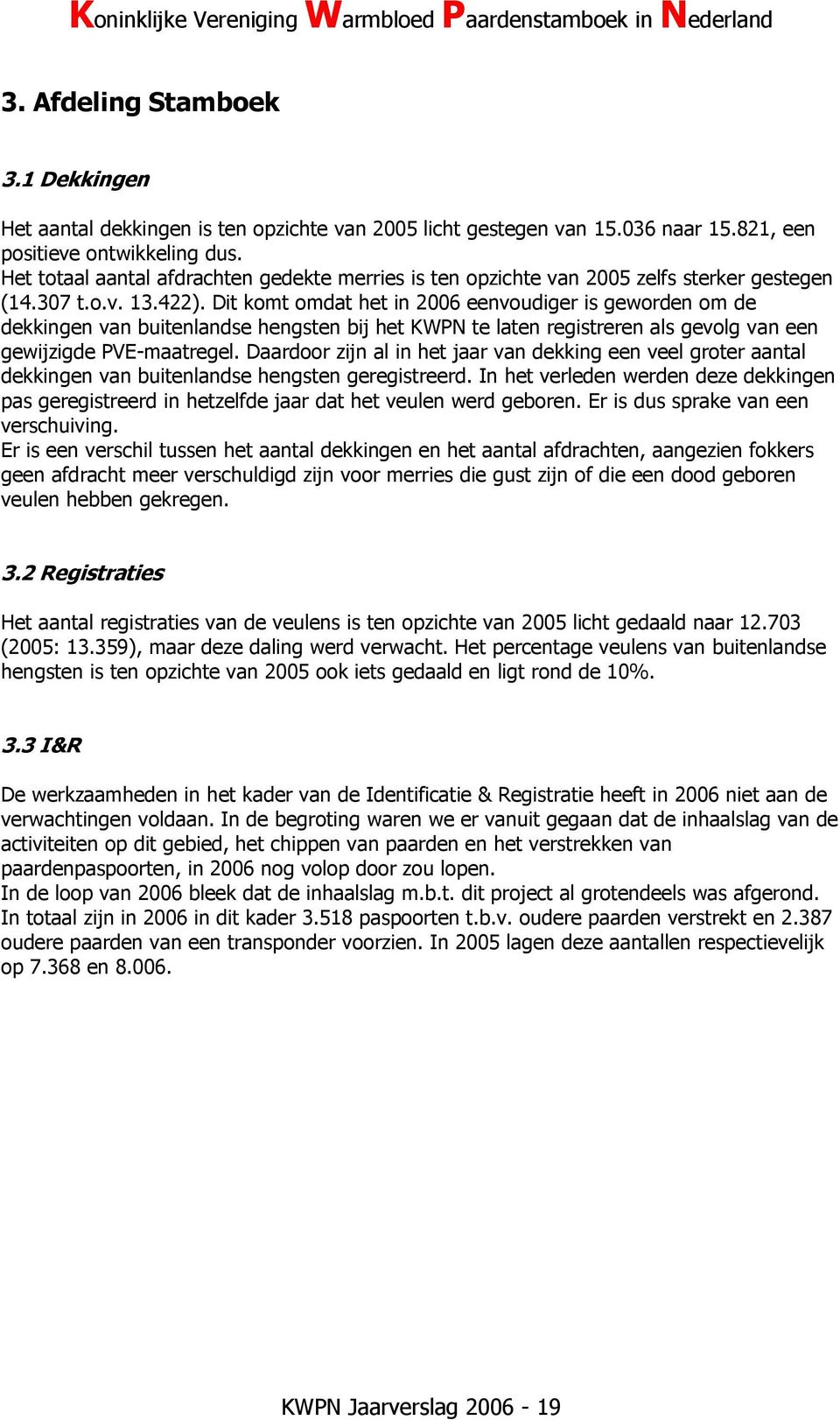 Dit komt omdat het in 2006 eenvoudiger is geworden om de dekkingen van buitenlandse hengsten bij het KWPN te laten registreren als gevolg van een gewijzigde PVE-maatregel.