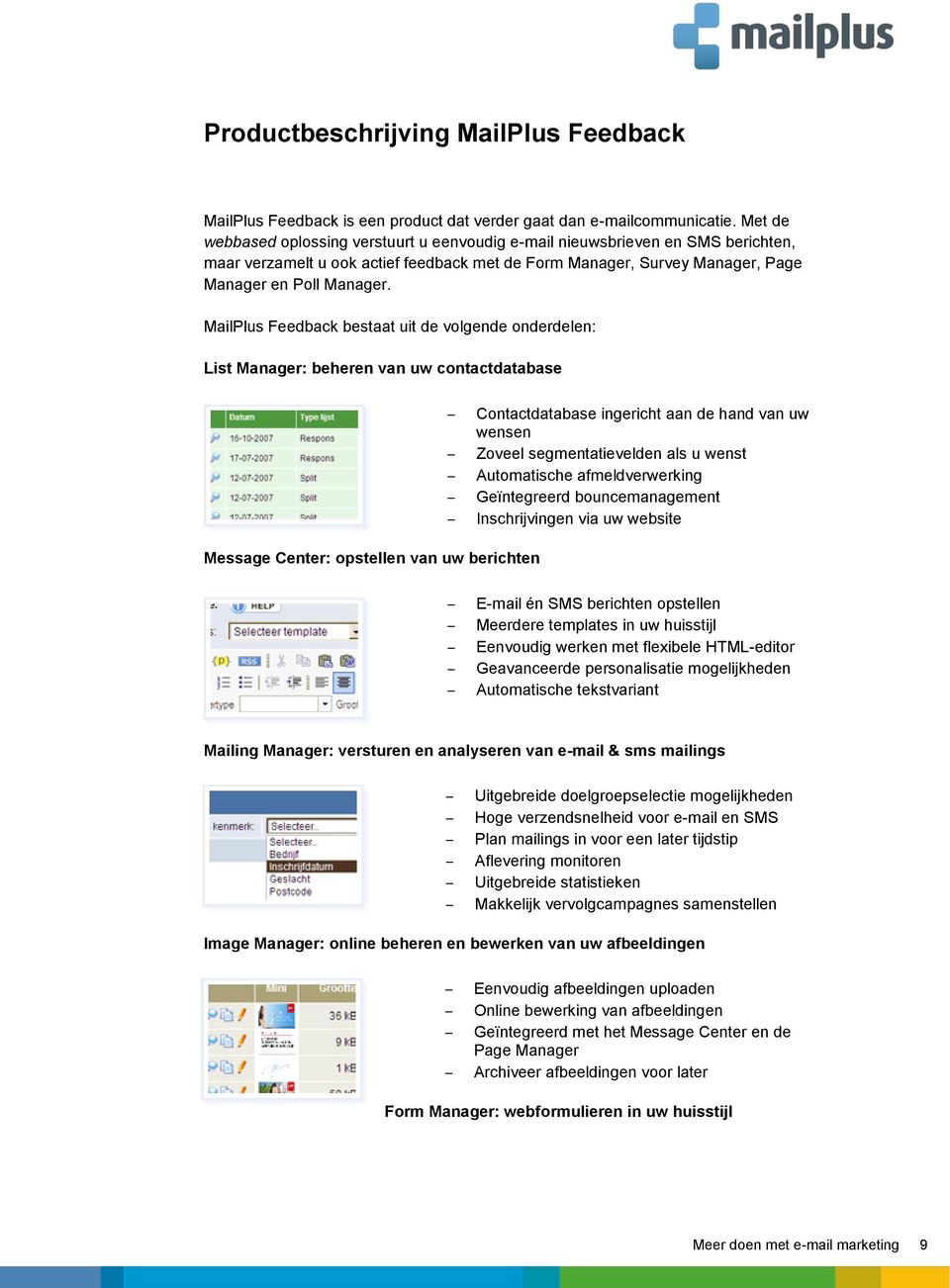 MailPlus Feedback bestaat uit de volgende onderdelen: List Manager: beheren van uw contactdatabase Message Center: opstellen van uw berichten Contactdatabase ingericht aan de hand van uw wensen